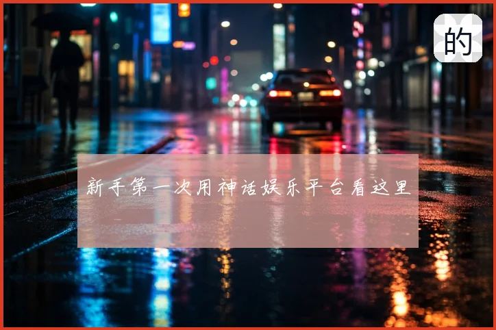 新手第一次用神话娱乐平台看这里