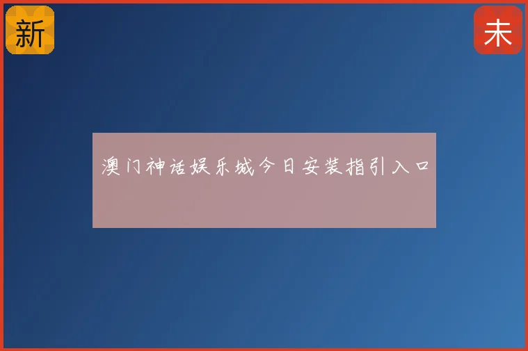 澳门神话娱乐城今日安装指引入口