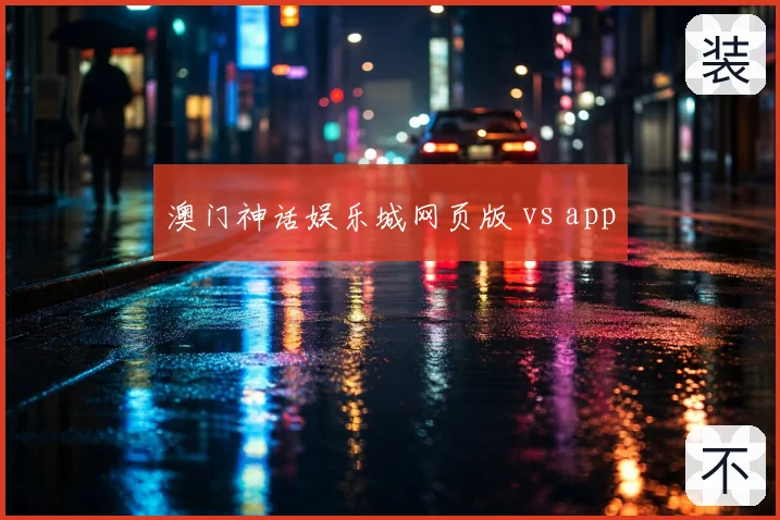 澳门神话娱乐城网页版 vs app
