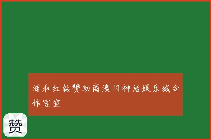 浦和红钻赞助商澳门神话娱乐城合作官宣